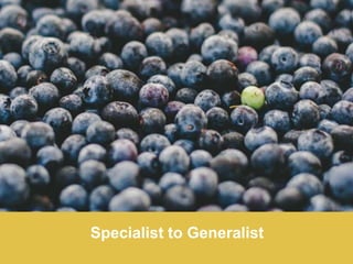 Specialist to Generalist
 