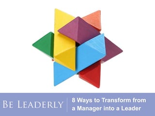 8 Ways to Transform from
a Manager into a Leader
 