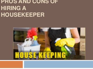 PROS AND CONS OF
HIRING A
HOUSEKEEPER
 