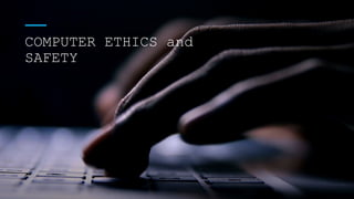 COMPUTER ETHICS and
SAFETY
 