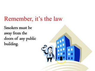Remember, it’s the law
Smokers must be
away from the
doors of any public
building.
 