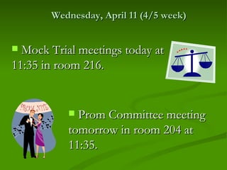 Wednesday, April 11 (4/5 week)


 Mock Trial meetings today at
11:35 in room 216.


            Prom Committee meeting
           tomorrow in room 204 at
           11:35.
 