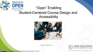 “Open” Enabling
Student-Centered Course Design and
Accessibility
Image: pixabay.com
 