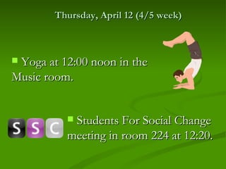 Thursday, April 12 (4/5 week)



Yoga at 12:00 noon in the
Music room.


          Students For Social Change
          meeting in room 224 at 12:20.
 