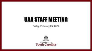 UAA STAFF MEETING
Friday, February 25, 2022
 