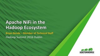 Apache NiFi in the
Hadoop Ecosystem
Bryan Bende – Member of Technical Staff
Hadoop Summit 2016 Dublin
 
