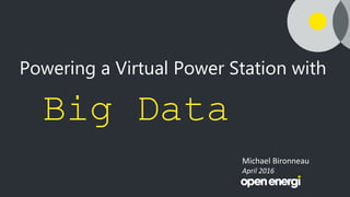 Powering a Virtual Power Station with
Big Data
Michael Bironneau
April 2016
 