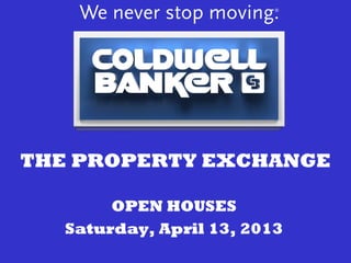 THE PROPERTY EXCHANGE

        OPEN HOUSES
   Saturday, April 13, 2013
 