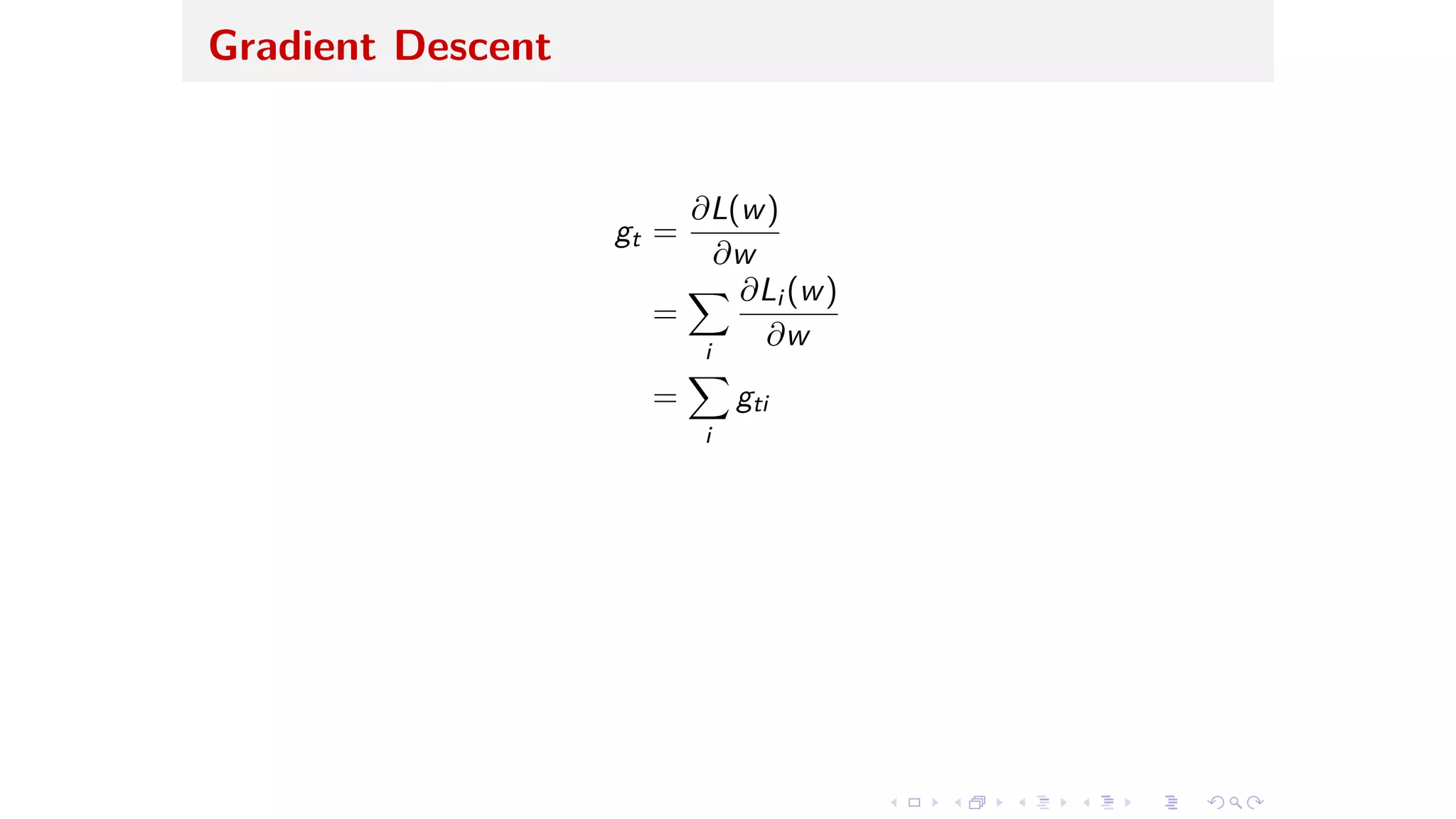 Gradient Descent
gt =
ˆL(w)
ˆw
=
ÿ
i
ˆLi (w)
ˆw
=
ÿ
i
gti
 