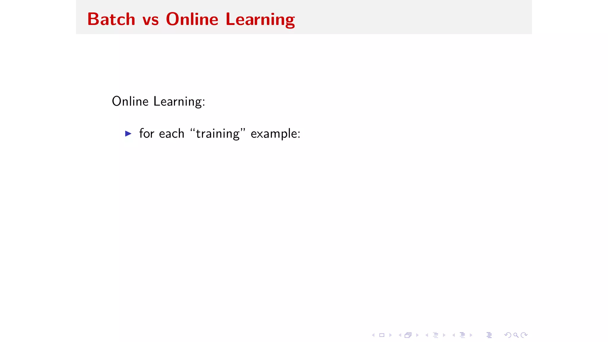 Batch vs Online Learning
Online Learning:
I for each “training” example:
 