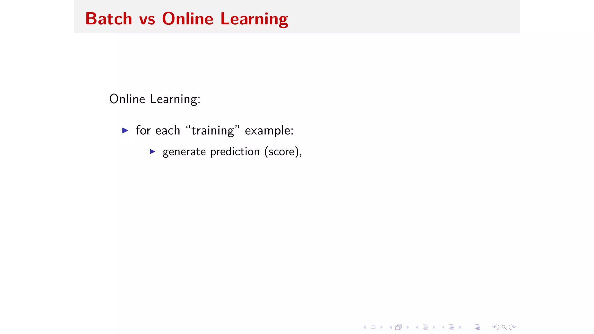 Batch vs Online Learning
Online Learning:
I for each “training” example:
I generate prediction (score),
 