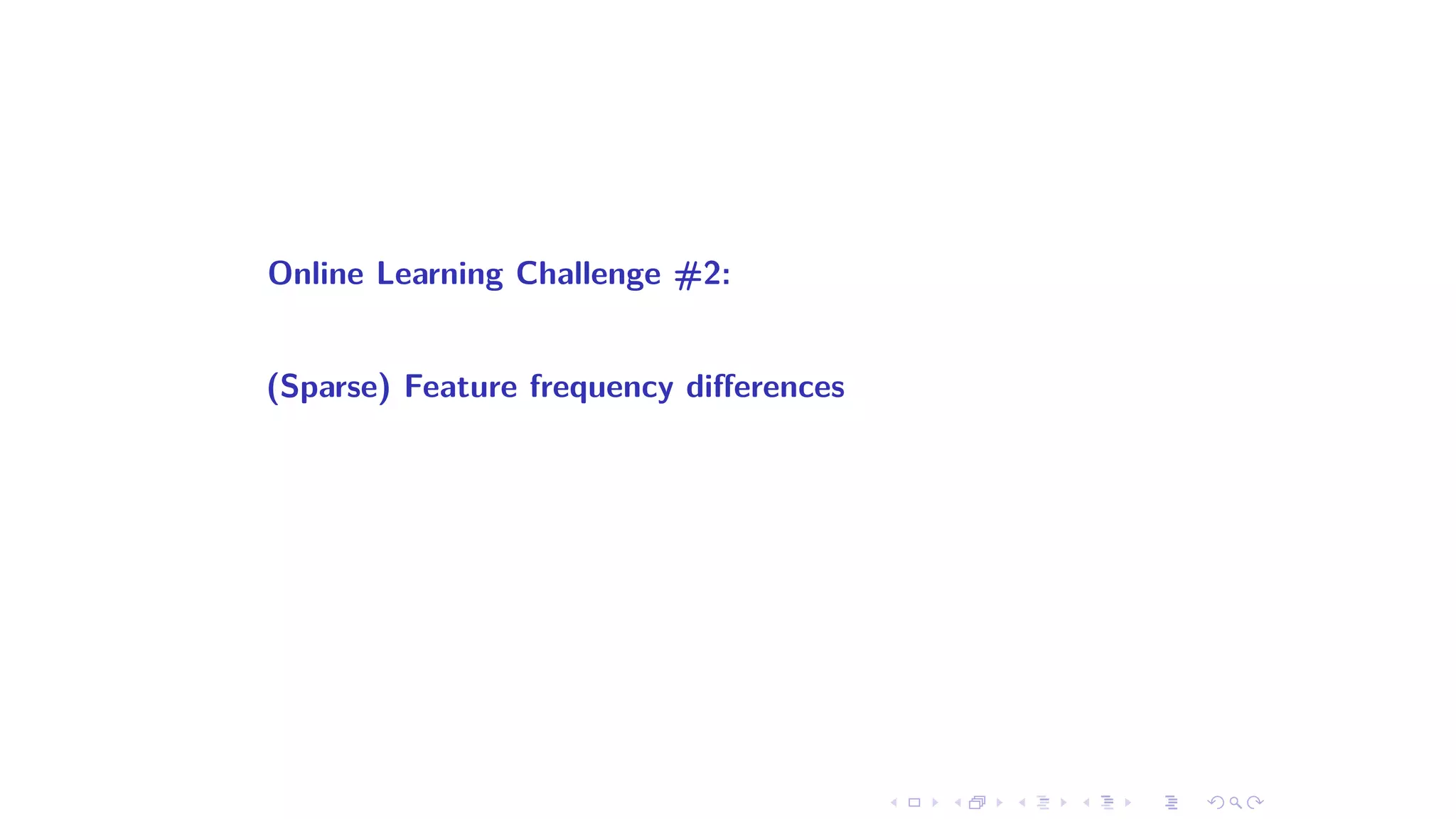 Online Learning Challenge #2:
(Sparse) Feature frequency di erences
 