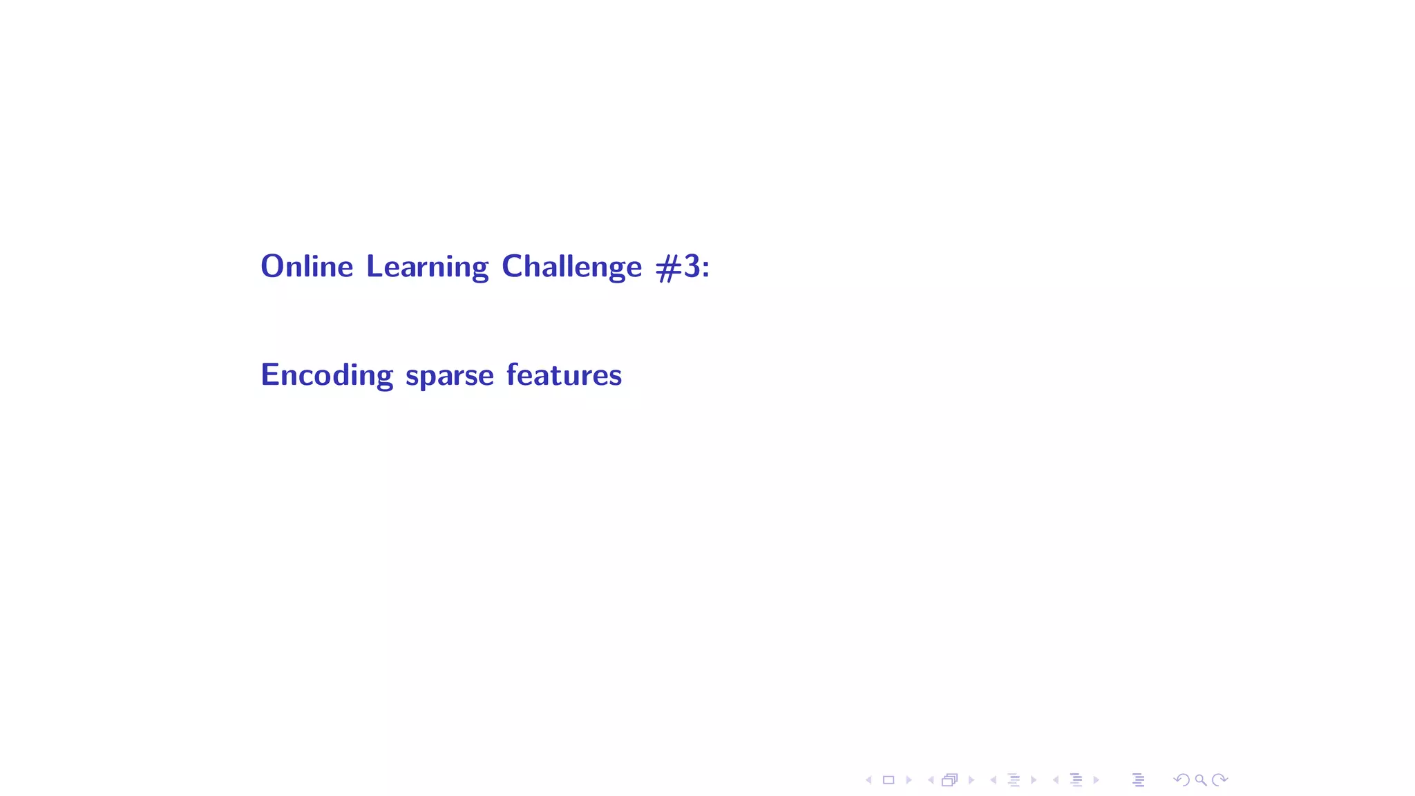 Online Learning Challenge #3:
Encoding sparse features
 