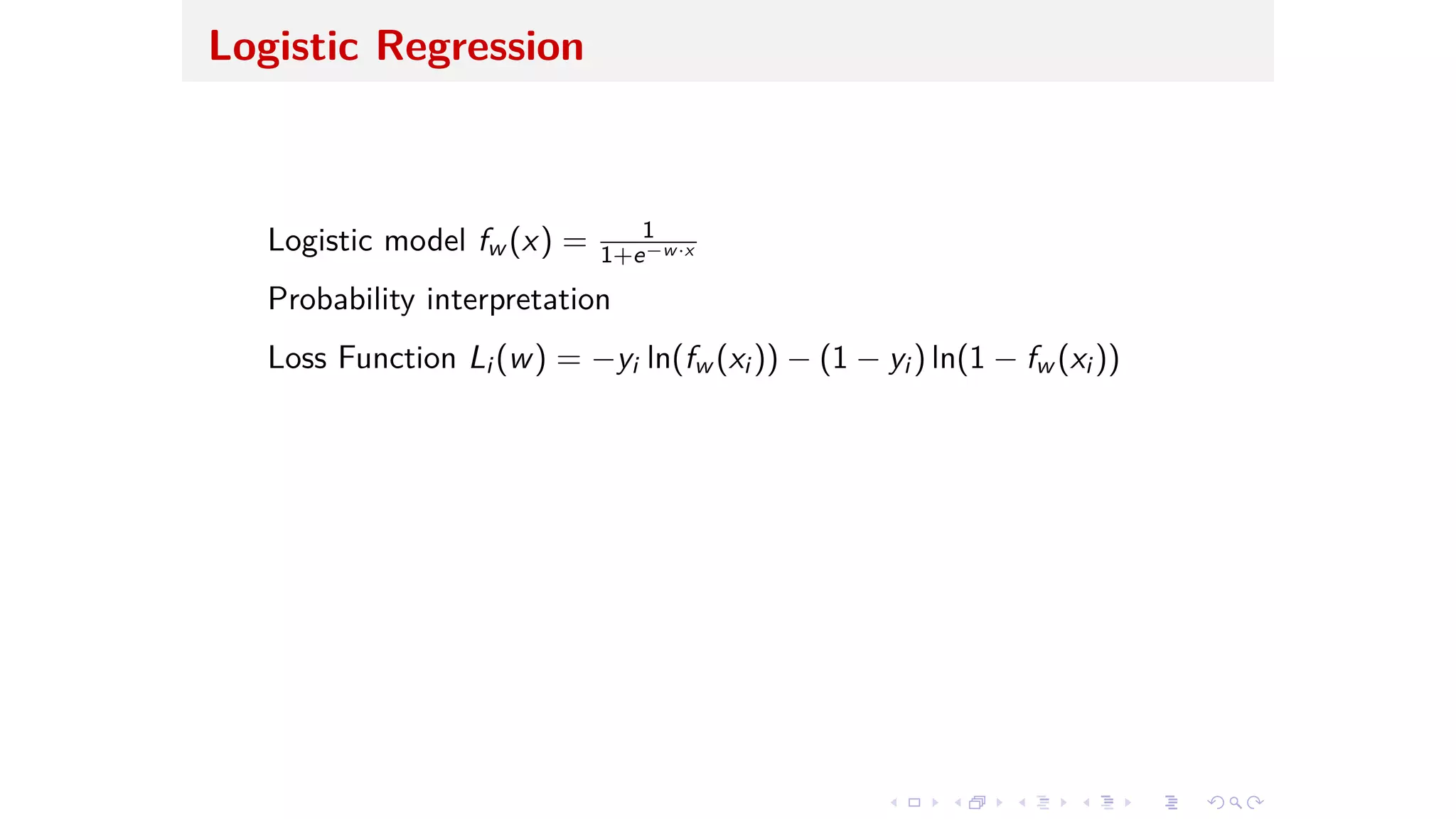 Logistic Regression
Logistic model fw (x) = 1
1+e≠w·x
Probability interpretation
Loss Function Li (w) = ≠yi ln(fw (xi )) ≠ (1 ≠ yi ) ln(1 ≠ fw (xi ))
 