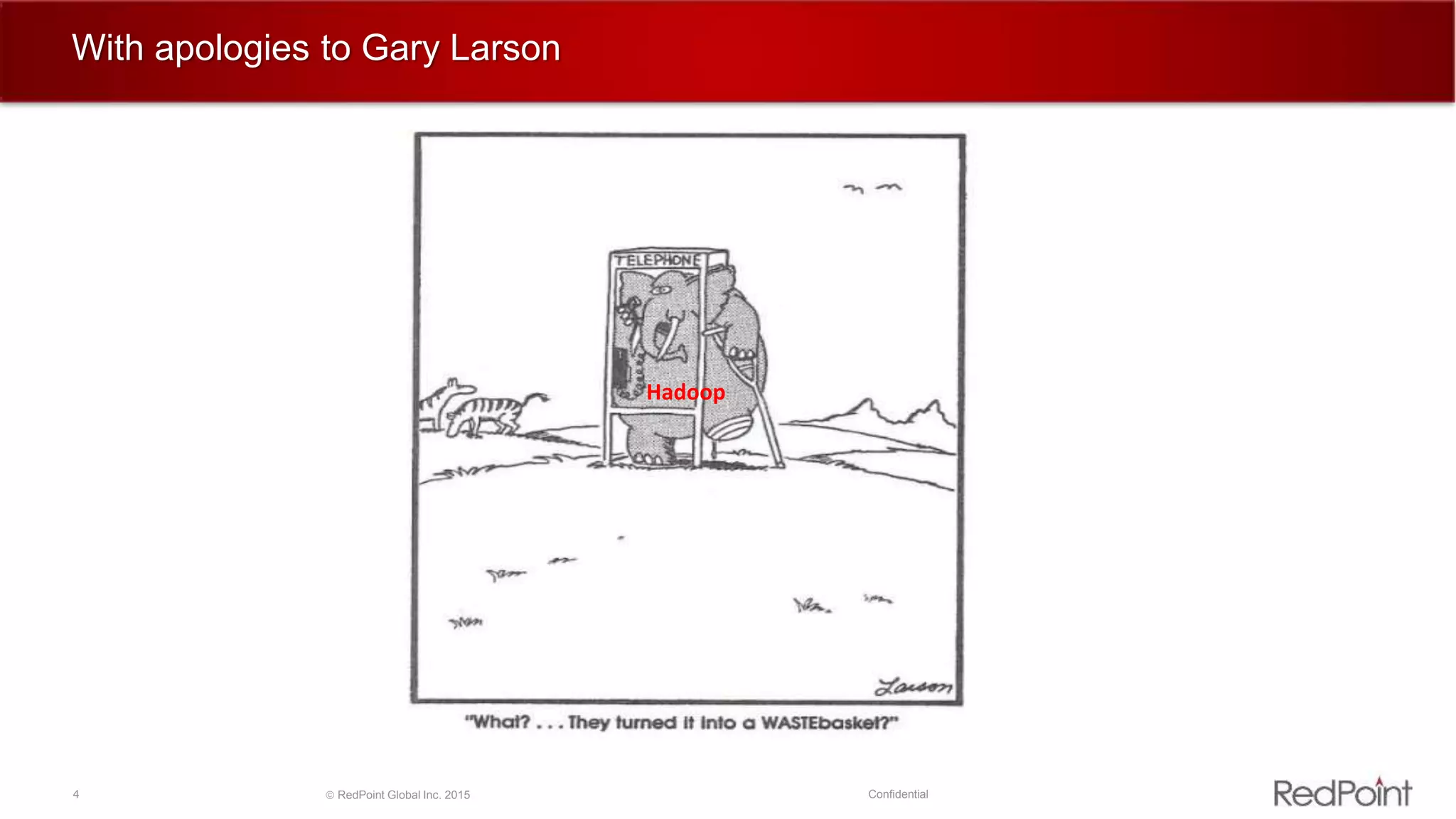 4  RedPoint Global Inc. 2015 Confidential
With apologies to Gary Larson
Hadoop
 