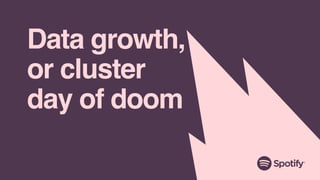 Data growth,
or cluster
day of doom
 