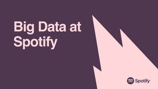 Big Data at
Spotify
 