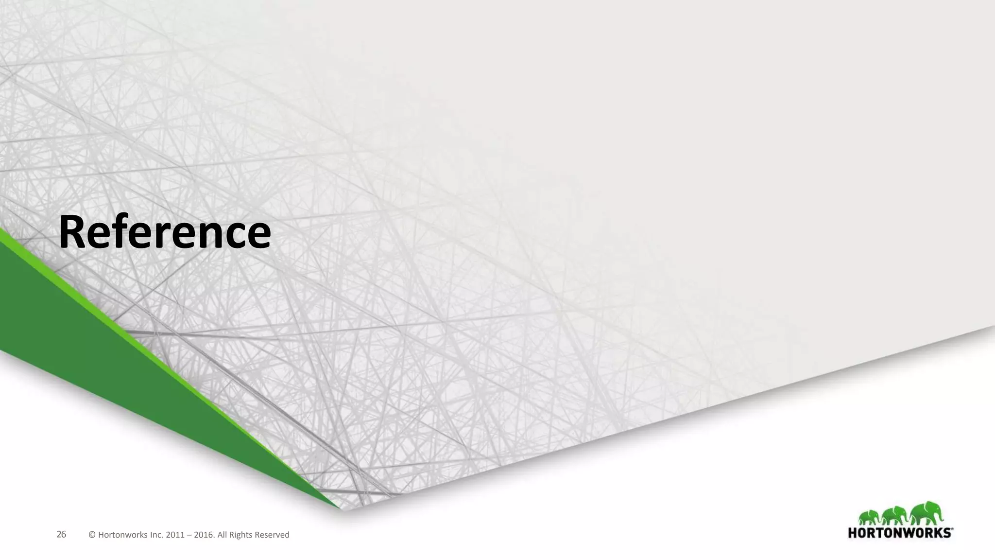 26 © Hortonworks Inc. 2011 – 2016. All Rights Reserved
Reference
 