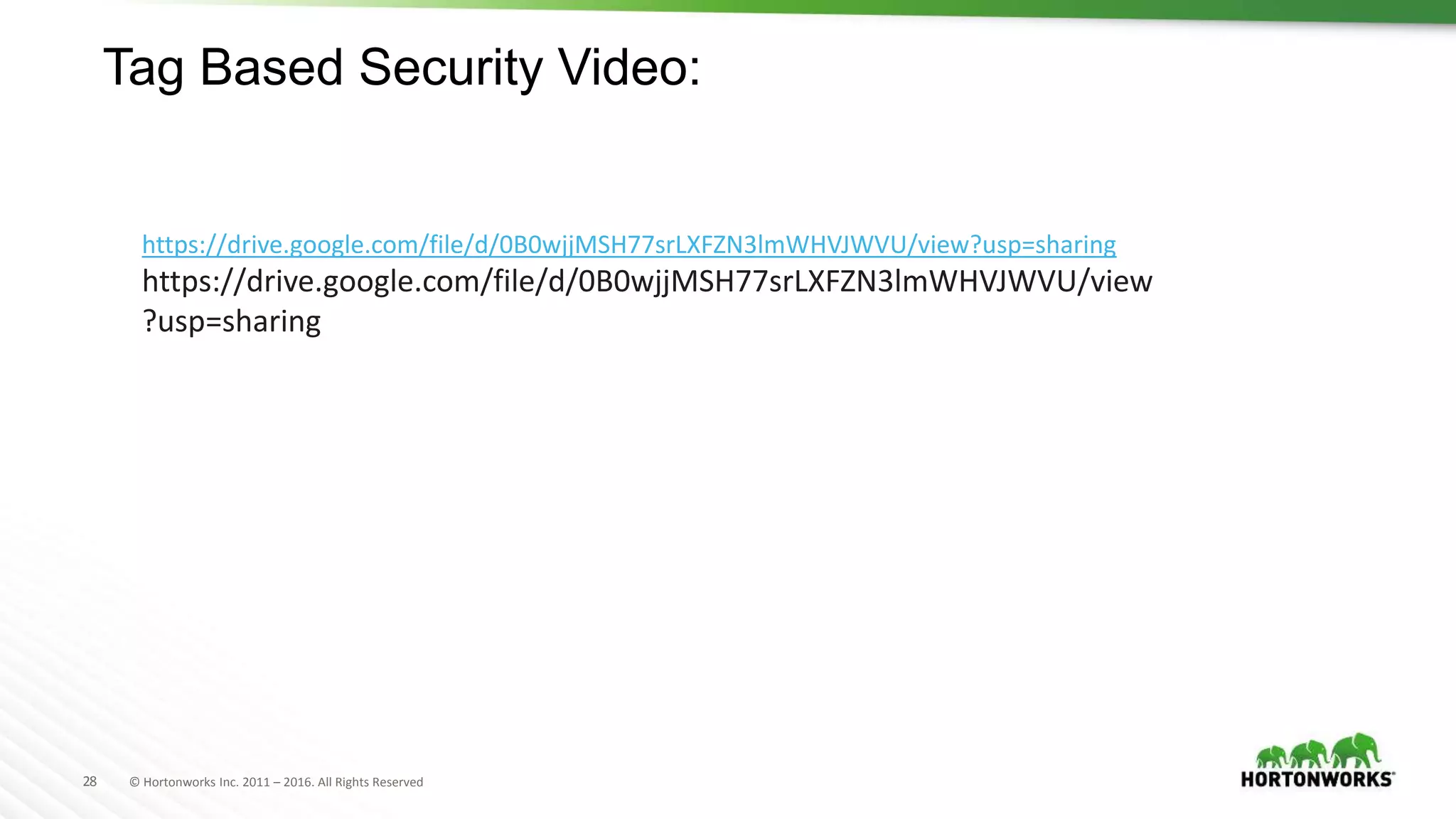 28 © Hortonworks Inc. 2011 – 2016. All Rights Reserved
Tag Based Security Video:
https://drive.google.com/file/d/0B0wjjMSH77srLXFZN3lmWHVJWVU/view?usp=sharing
https://drive.google.com/file/d/0B0wjjMSH77srLXFZN3lmWHVJWVU/view
?usp=sharing
 