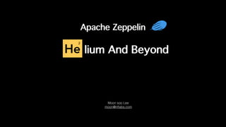 Apache Zeppelin
Moon soo Lee
moon@nﬂabs.com
He lium And BeyondHe
2
 