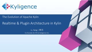 The Evolution of Apache Kylin
Realtime & Plugin Architecture in Kylin
Li, Yang | 李扬
Co-founder & CTO at Kyligence Inc.
 