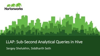 Page1 © Hortonworks Inc. 2011 – 2015. All Rights Reserved
LLAP: Sub-Second Analytical Queries in Hive
Sergey Shelukhin, Siddharth Seth
 