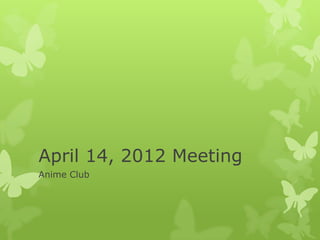 April 14, 2012 Meeting
Anime Club
 