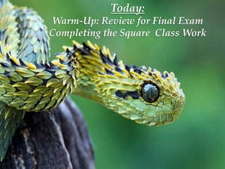 Today:
Warm-Up: Review for Final Exam
Completing the Square Class Work
 