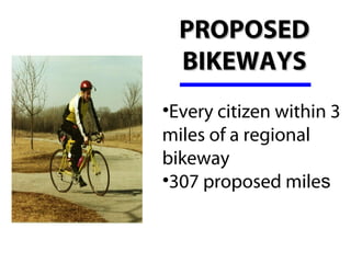 PROPOSED
  BIKEWAYS
•Every citizen within 3 
miles of a regional 
bikeway 
•307 proposed miles
 