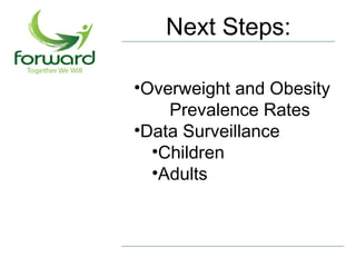 Next Steps:

•Overweight and Obesity
    Prevalence Rates
•Data Surveillance
  •Children
  •Adults
 