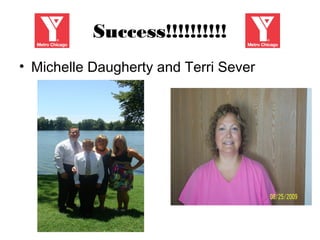 Success!!!!!!!!!!
• Michelle Daugherty and Terri Sever
 