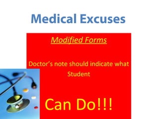 Medical Excuses
       Modified Forms

Doctor’s note should indicate what
             Student



     Can Do!!!
 