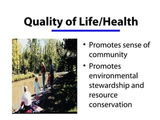 Quality of Life/Health
           • Promotes sense of 
             community
           • Promotes 
             environmental 
             stewardship and 
             resource 
             conservation
 