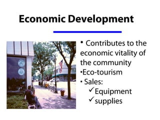 Economic Development

          • Contributes to the 
          economic vitality of 
          the community
          •Eco-tourism
          • Sales:  
             Equipment
             supplies
 