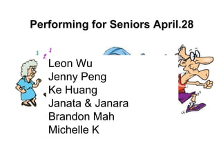 Performing for Seniors April.28
Leon Wu
Jenny Peng
Ke Huang
Janata & Janara
Brandon Mah
Michelle K