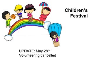 Children’s
                           Festival




UPDATE: May 28th
Volunteering cancelled
 