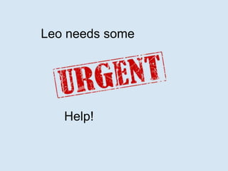 Leo needs some
Help!