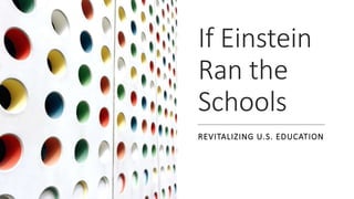 If Einstein
Ran the
Schools
REVITALIZING U.S. EDUCATION
 