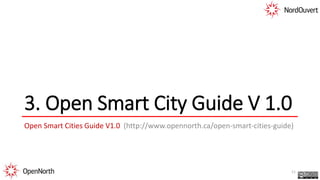 3. Open Smart City Guide V 1.0
Open Smart Cities Guide V1.0 (http://www.opennorth.ca/open-smart-cities-guide)
11
 