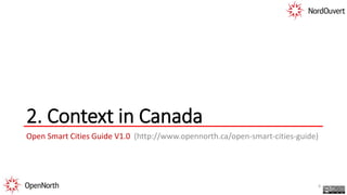 2. Context in Canada
Open Smart Cities Guide V1.0 (http://www.opennorth.ca/open-smart-cities-guide)
8
 