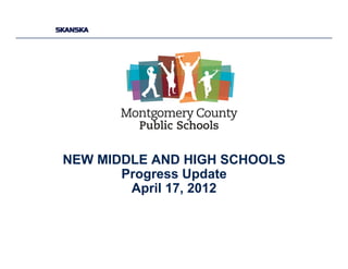 NEW MIDDLE AND HIGH SCHOOLS 
Progress Update 
April 17, 2012 
 