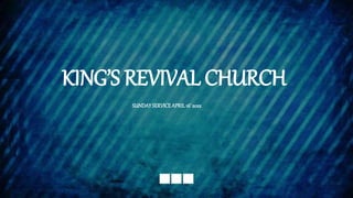 KING’S REVIVAL CHURCH
SUNDAYSERVICEAPRIL16’2022
 