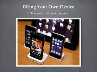 BRing Your Own Device!
In The Senior Years Classroom!
http://www.ﬂickr.com/photos/adactio/6153522068/!
 