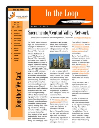 In the Loop
    CCC BSI 2009
BUSINESS   NAME




                                                                                   http://cccbsi.edulounge.net
   SCVN
  PILOT
                           APRIL        20,    2009
 COLLEGES



                       Sacramento/Central Valley Network
     Butte College

     American
      River College

                            Nancy Cook, Sacramento/Central Valley Network Coordinator ncook@sierracollege.edu
     Sacramento
      City College
                       On the left are the pilot col-     coordinators will facilitate      Then in March, I sent a let-
     Cosumnes
                       leges that have committed to       efforts in the local regions,     ter of introduction, the for-
      River College
                       helping build the Network.         while at the same time pro-       mal invitation to pilot Net-
                      Welcome to the Sacramento/         viding connections with the       work, and the Leadership
      Merced
      College
                       Central Valley Network!            greater statewide network.        Institute brochure to all
                                                                                            pilot colleges.
                      What is the Network all
      Fresno City
      College
                       about? The Sacramento/                                               During March-April, I was
                       Central Valley Network is                                            privileged to visit six of the
     Reedley
                       one region in the inaugural                                          pilot colleges to explain
      College
                       Success Network, created to                                          activities of the larger Net-
                       support professional learning                                        work, discuss benefits of
                       in California community col-                                         piloting the Network, show
                       leges. CCC BSI 2009, building                                        a visual representation of
                       on previous BSI successes,         In order to get started with      building the Network, and
    Together We Can!




                       plans to integrate what has        building the Network, coordi-     provide a college checklist.
                       already been accomplished          nators from the four regions,     The seventh college will
                       with a new pilot, growing into     along with Leadership Insti-      receive a site visit in early
                       a self-sustaining, statewide,      tute instructors, started plan-   May.
                       professional learning Net-         ning curriculum and other         During site visits, it was a
                       work intended to promote           logistics in November 2008.       joy to participate in the
                       student success. This will         Since then, the BSI team has      excitement, enthusiasm, and
                       allow faculty, staff, and admin-   met for several other plan-       commitment to Network
                       istrators to share and build       ning meetings, all geared to-     building emanating from
                       upon existing knowledge            ward linking each activity into   basic skills committees and
                       while at the same time creat-      a cohesive whole.                 leaders.
                       ing opportunities for transfor-    On March 10, BSI 2009 held        In order to maintain this
                       mation. Foundational to this       its first Steering and Advo-      tremendous momentum,
                       Network are evidence-based         cacy Committee meeting to         the SCVN decided to have
                       knowledge building, inquiry,       discuss plans, concerns, suc-     its first regional meeting on
                       capacity building, direct train-   cesses, and challenges for        Monday, May 18, from
                       ing, and resource develop-         building the Network.             10:00am to 3:00pm at
                       ment. To build the pilot Net-
                                                          During February-March, con-       Merced College. Ten to
                       work, coordinators have
                                                          tact was made with pilot col-     fifteen faculty and adminis-
                       been assigned to four specific
                                                          leges in the Sacramento/          trators from each college
                       locations (Bay Area, Los An-
                                                          Central Valley region to see if   are invited to attend. More
                       geles, Sacramento/Central
                                                          they would be interested in       details will be forthcoming
                       Valley, and San Diego). These
                                                          piloting the Network.             later.
 