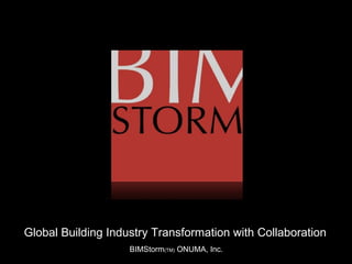 Global Building Industry Transformation with Collaboration
                    BIMStorm(TM) ONUMA, Inc.
 