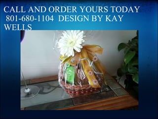 CALL AND ORDER YOURS TODAY     801-680-1104  DESIGN BY KAY WELLS   