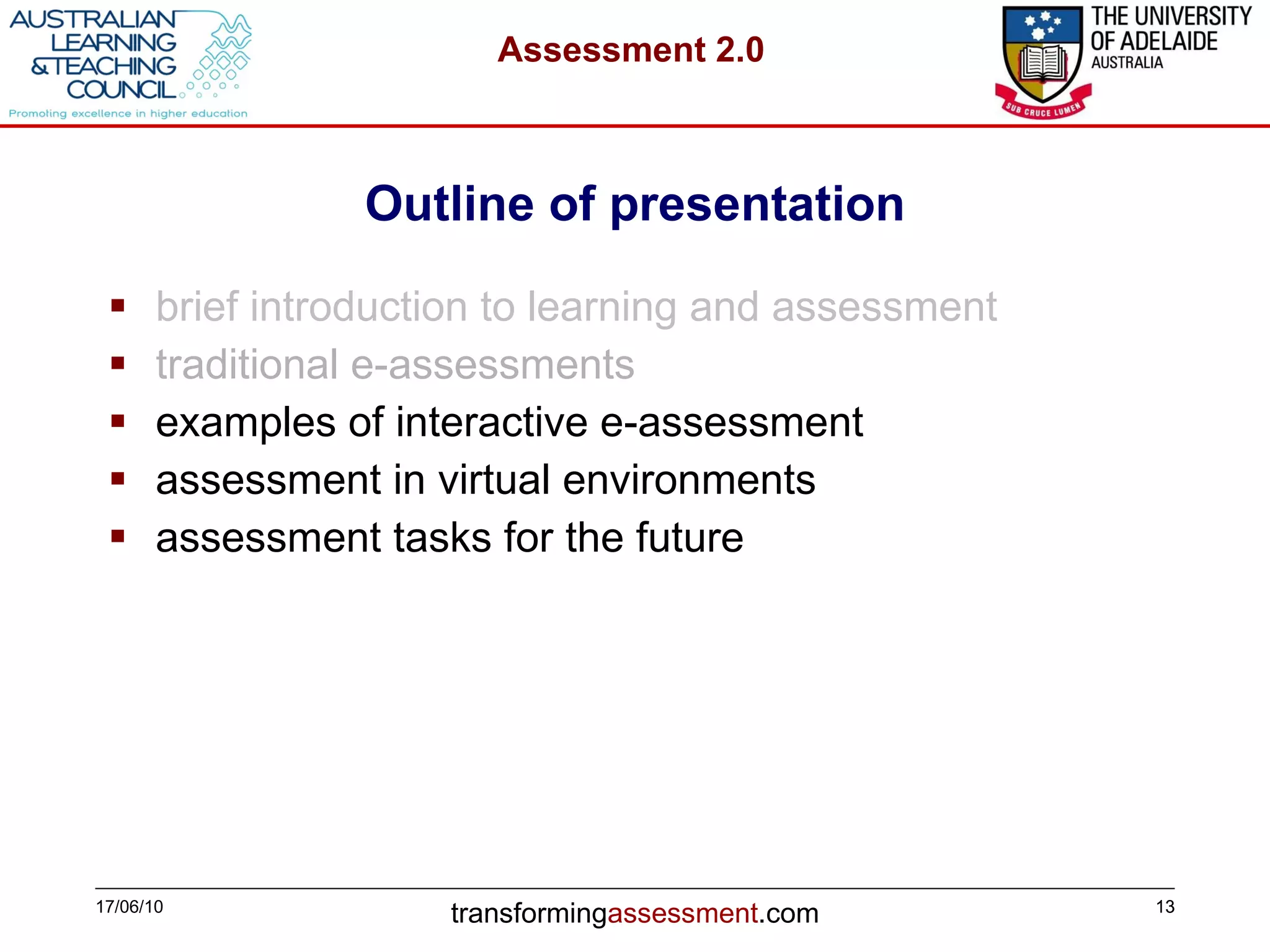 Outline of presentation brief introduction to learning and assessment traditional e-assessments examples of interactive e-assessment assessment in virtual environments assessment tasks for the future 17/06/10 