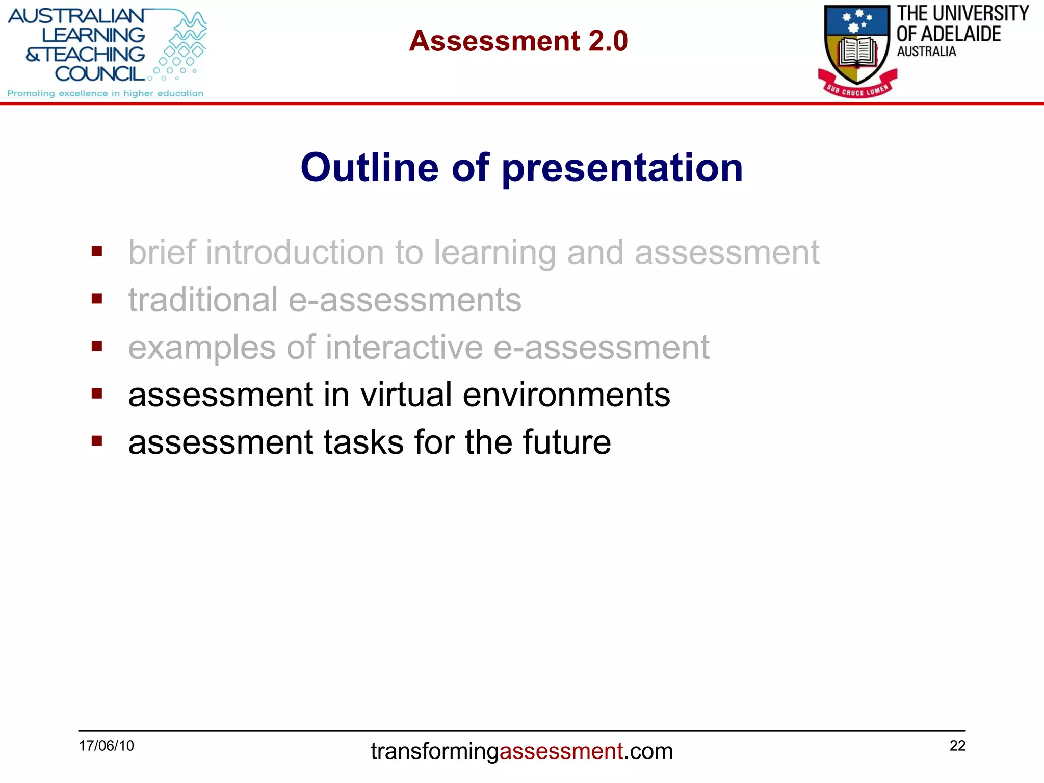 Outline of presentation brief introduction to learning and assessment traditional e-assessments examples of interactive e-assessment assessment in virtual environments assessment tasks for the future 17/06/10 