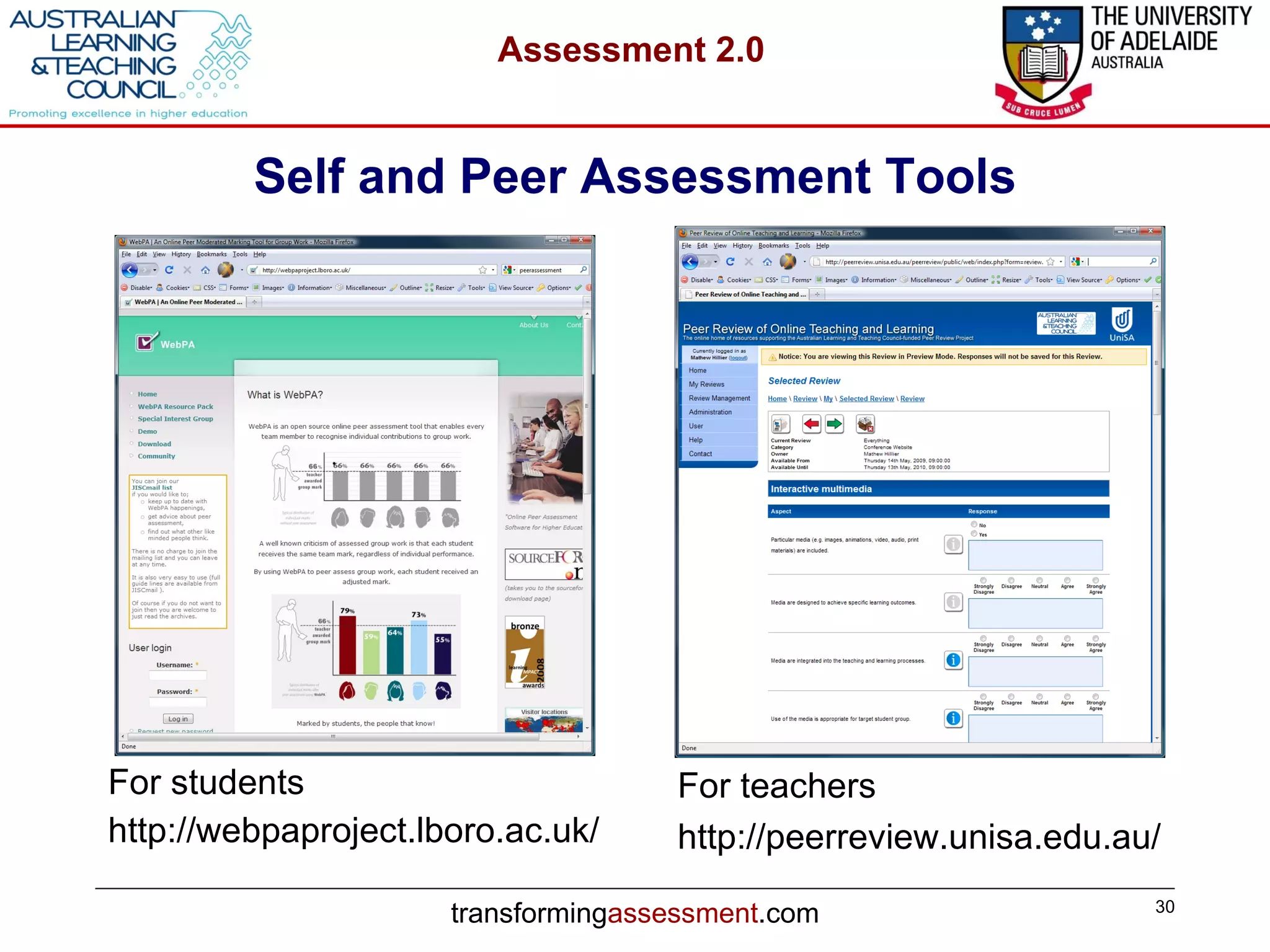 Self and Peer Assessment Tools For students http://webpaproject.lboro.ac.uk/ For teachers http://peerreview.unisa.edu.au/ 