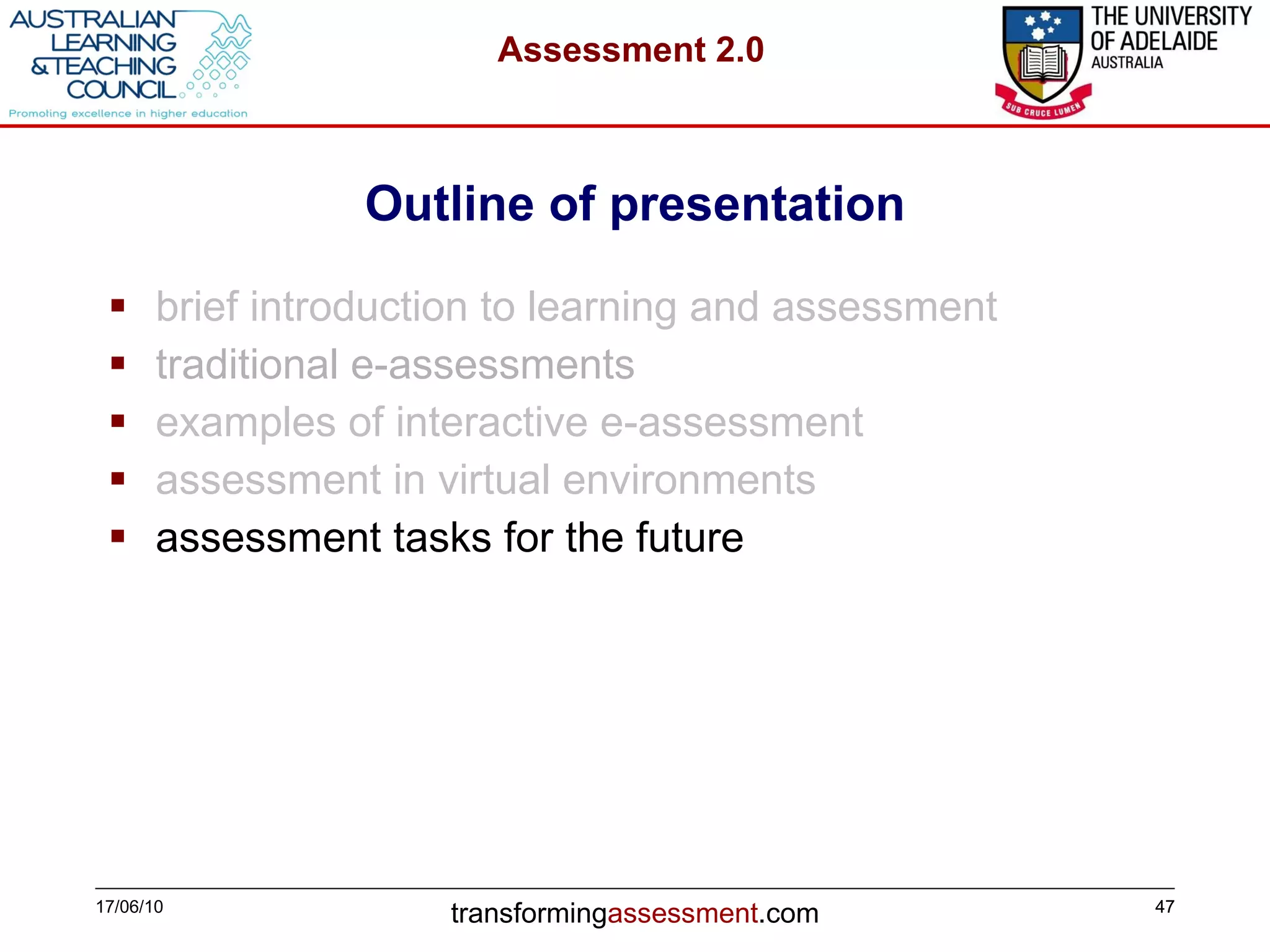 Outline of presentation brief introduction to learning and assessment traditional e-assessments examples of interactive e-assessment assessment in virtual environments assessment tasks for the future 17/06/10 
